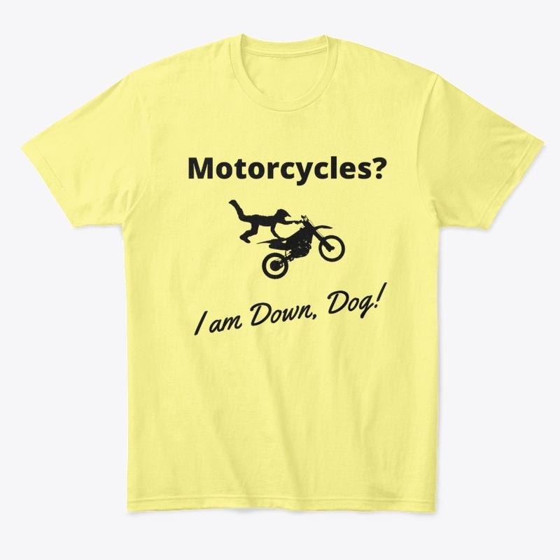 Motorcycles? I am Down, Dog!